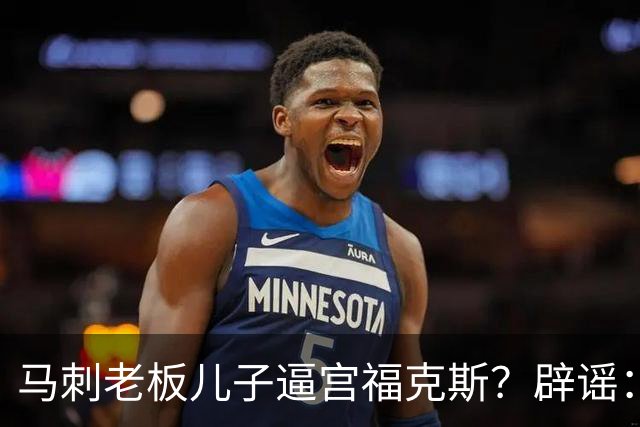 马刺老板儿子逼宫福克斯？辟谣：纯路人玩梗！老板甚至没有儿子！